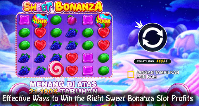 Effective Ways to Win the Right Sweet Bonanza Slot Profits