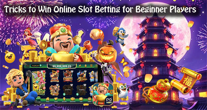 Tricks to Win Online Slot Betting for Beginner Players