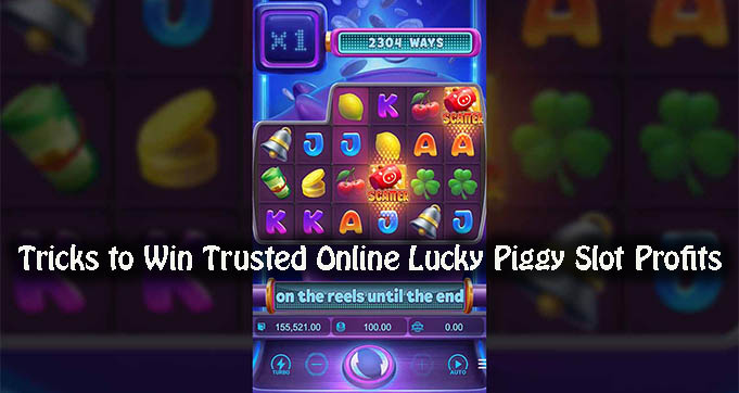 Tricks to Win Trusted Online Lucky Piggy Slot Profits